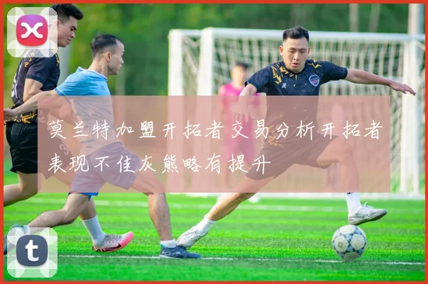 莫兰特加盟开拓者交易分析开拓者表现不佳灰熊略有提升