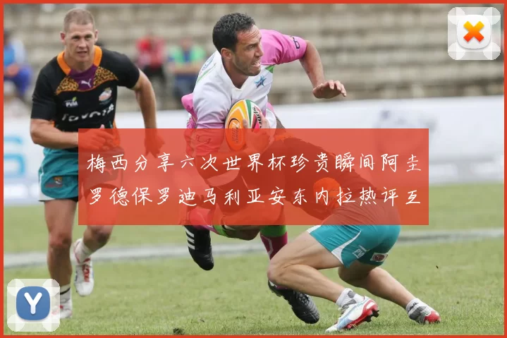 梅西分享六次世界杯珍贵瞬间阿圭罗德保罗迪马利亚安东内拉热评互动
